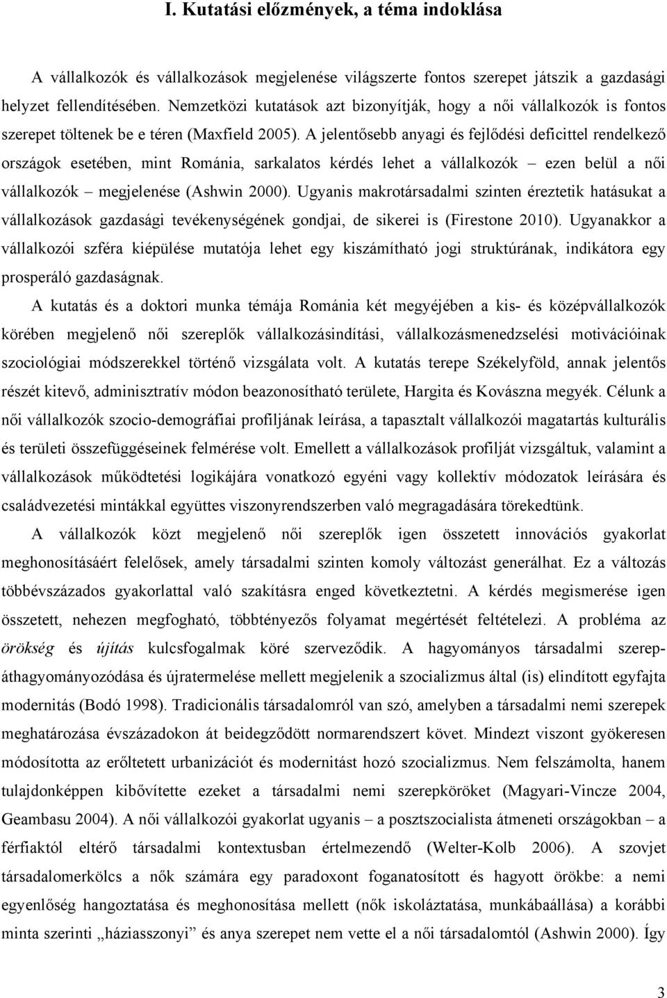 A jelentősebb anyagi és fejlődési deficittel rendelkező országok esetében, mint Románia, sarkalatos kérdés lehet a vállalkozók ezen belül a női vállalkozók megjelenése (Ashwin 2000).