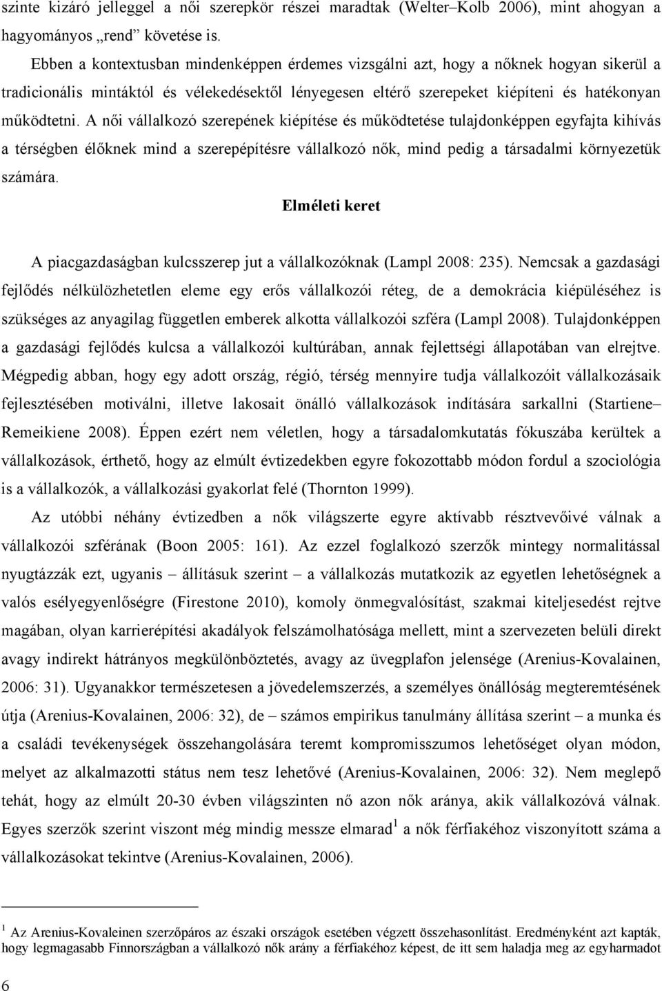 A női vállalkozó szerepének kiépítése és működtetése tulajdonképpen egyfajta kihívás a térségben élőknek mind a szerepépítésre vállalkozó nők, mind pedig a társadalmi környezetük számára.