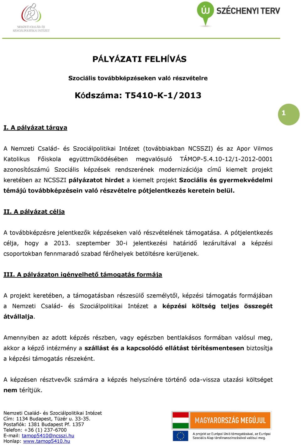 10-12/1-2012-0001 aznsítószámú Szciális képzések rendszerének mdernizációja című kiemelt prjekt keretében az NCSSZI pályázatt hirdet a kiemelt prjekt Szciális és gyermekvédelmi témájú tvábbképzésein