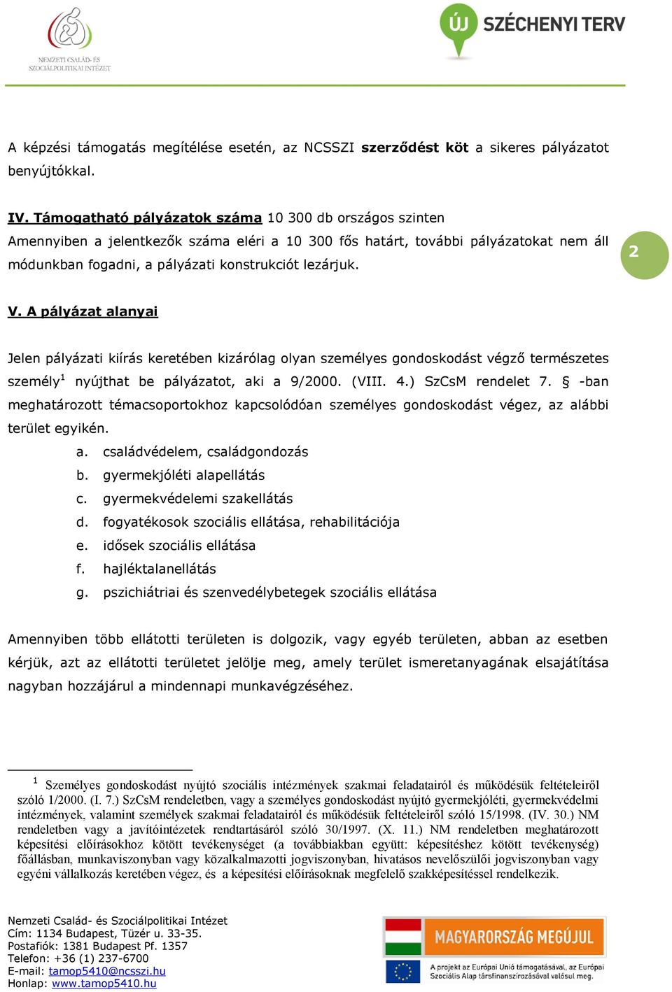 A pályázat alanyai Jelen pályázati kiírás keretében kizárólag lyan személyes gndskdást végző természetes személy 1 nyújthat be pályázatt, aki a 9/2000. (VIII. 4.) SzCsM rendelet 7.