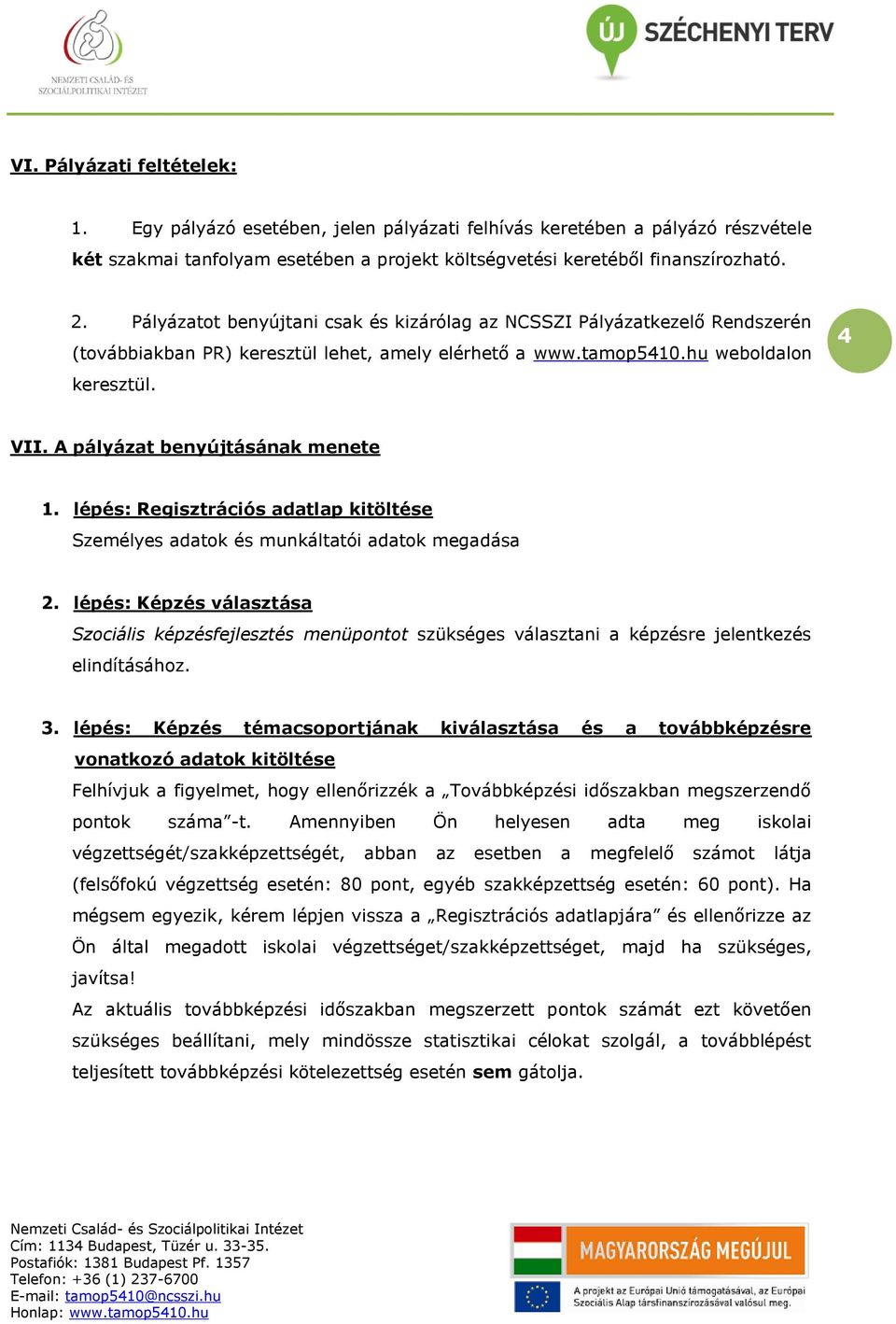 A pályázat benyújtásának menete 1. lépés: Regisztrációs adatlap kitöltése Személyes adatk és munkáltatói adatk megadása 2.