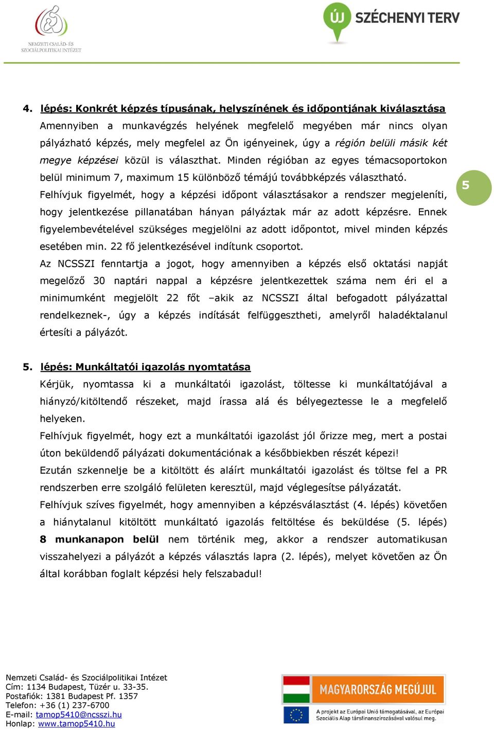 Felhívjuk figyelmét, hgy a képzési időpnt választásakr a rendszer megjeleníti, hgy jelentkezése pillanatában hányan pályáztak már az adtt képzésre.