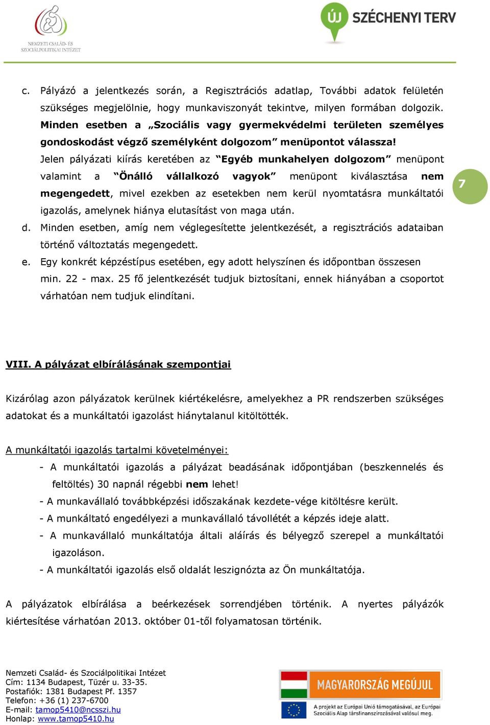 Jelen pályázati kiírás keretében az Egyéb munkahelyen dlgzm menüpnt valamint a Önálló vállalkzó vagyk menüpnt kiválasztása nem megengedett, mivel ezekben az esetekben nem kerül nymtatásra munkáltatói