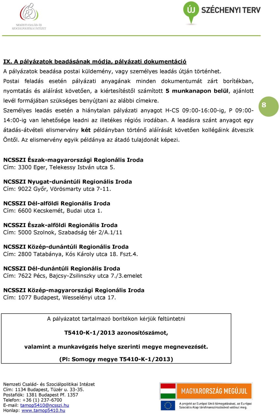 alábbi címekre. Személyes leadás esetén a hiánytalan pályázati anyagt H-CS 09:00-16:00-ig, P 09:00-14:00-ig van lehetősége leadni az illetékes régiós irdában.