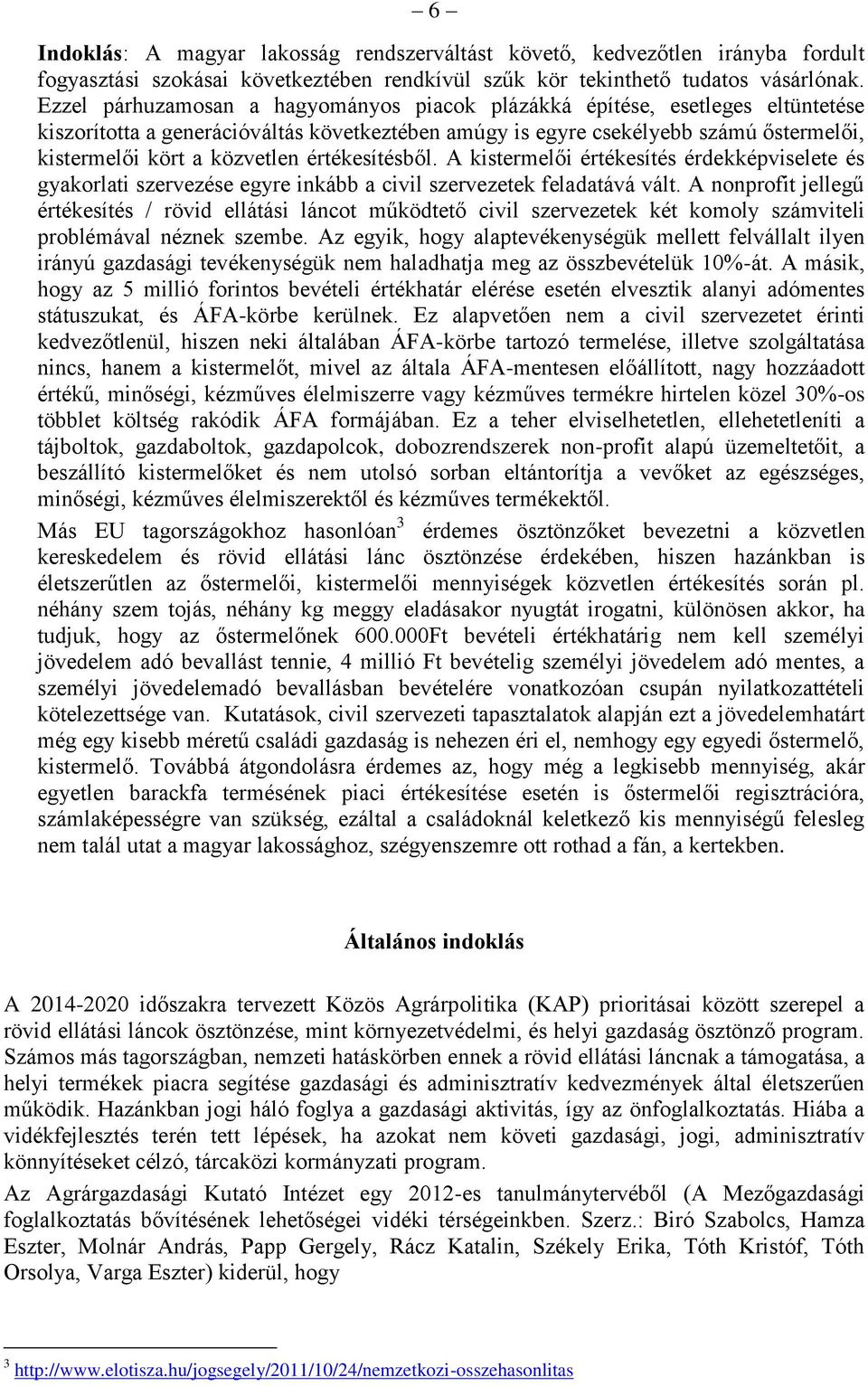 értékesítésből. A kistermelői értékesítés érdekképviselete és gyakorlati szervezése egyre inkább a civil szervezetek feladatává vált.