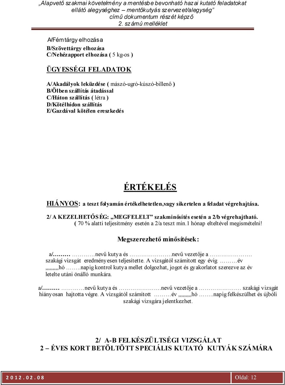 2/ A KEZELHETŐSÉG: MEGFELELT szakminősítés esetén a 2/b végrehajtható. ( 70 % alatti teljesítmény esetén a 2/a teszt min.1 hónap elteltével megismételni! Megszerezhető minősítések: a/ nevű kutya és.