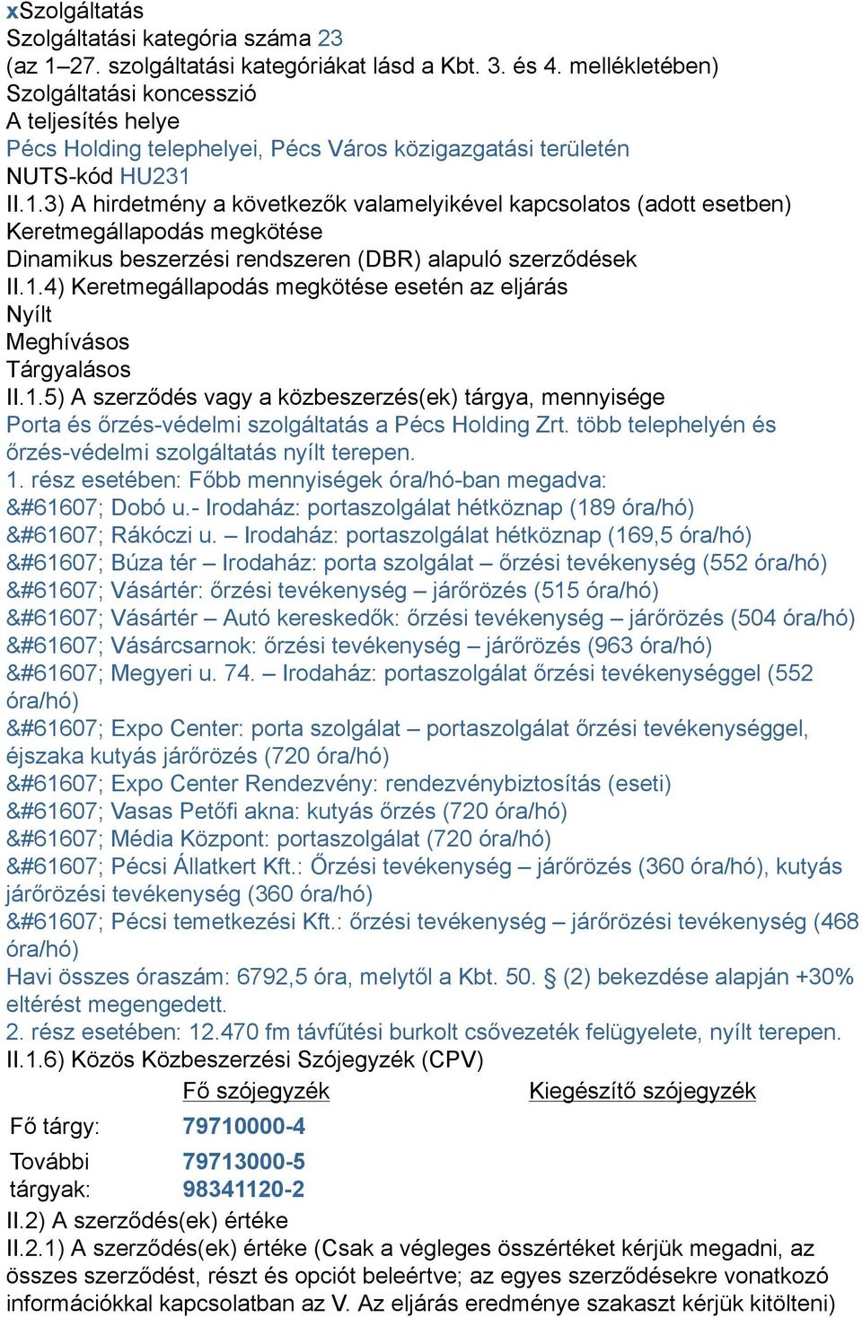 II.1.3) A hirdetmény a következők valamelyikével kapcsolatos (adott esetben) Keretmegállapodás megkötése Dinamikus beszerzési rendszeren (DBR) alapuló szerződések II.1.4) Keretmegállapodás megkötése esetén az eljárás Nyílt Meghívásos Tárgyalásos II.