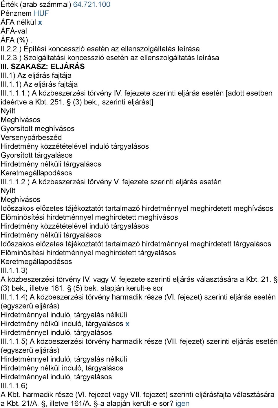 , szerinti eljárást] Nyílt Meghívásos Gyorsított meghívásos Versenypárbeszéd Hirdetmény közzétételével induló tárgyalásos Gyorsított tárgyalásos Hirdetmény nélküli tárgyalásos Keretmegállapodásos III.