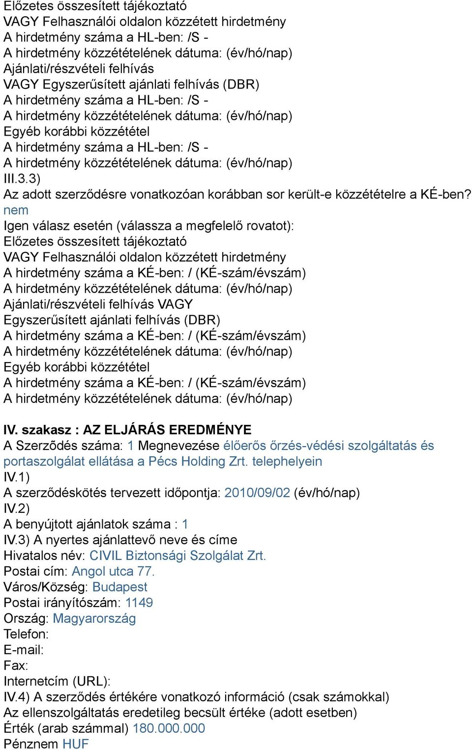 nem Igen válasz esetén (válassza a megfelelő rovatot): Előzetes összesített tájékoztató VAGY Felhasználói oldalon közzétett hirdetmény A hirdetmény száma a KÉ-ben: / (KÉ-szám/évszám)