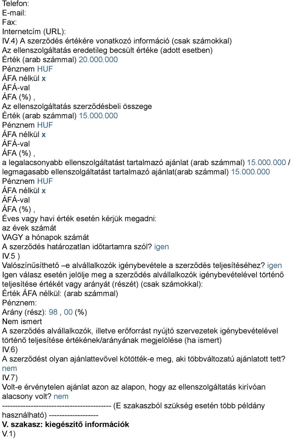 000.000 Éves vagy havi érték esetén kérjük megadni: az évek számát VAGY a hónapok számát A szerződés határozatlan időtartamra szól? igen IV.