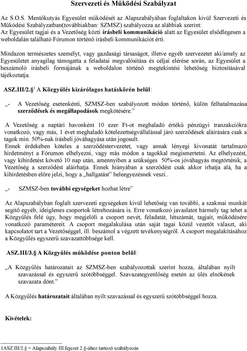 Mindazon természetes személyt, vagy gazdasági társaságot, illetve egyéb szervezetet aki/amely az Egyesületet anyagilag támogatta a feladatai megvalósítása és céljai elérése során, az Egyesület a