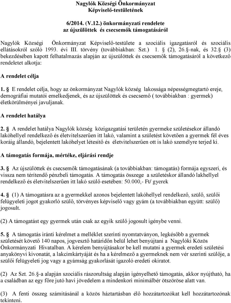 törvény (továbbiakban: Szt.) 1. (2), 26. -nak, és 32. (3) bekezdésében kapott felhatalmazás alapján az újszülöttek és csecsemők támogatásáról a következő rendeletet alkotja: A rendelet célja 1.