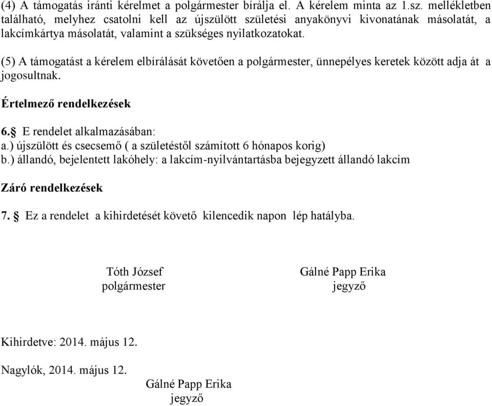 (5) A támogatást a kérelem elbírálását követően a polgármester, ünnepélyes keretek között adja át a jogosultnak. Értelmező rendelkezések 6. E rendelet alkalmazásában: a.