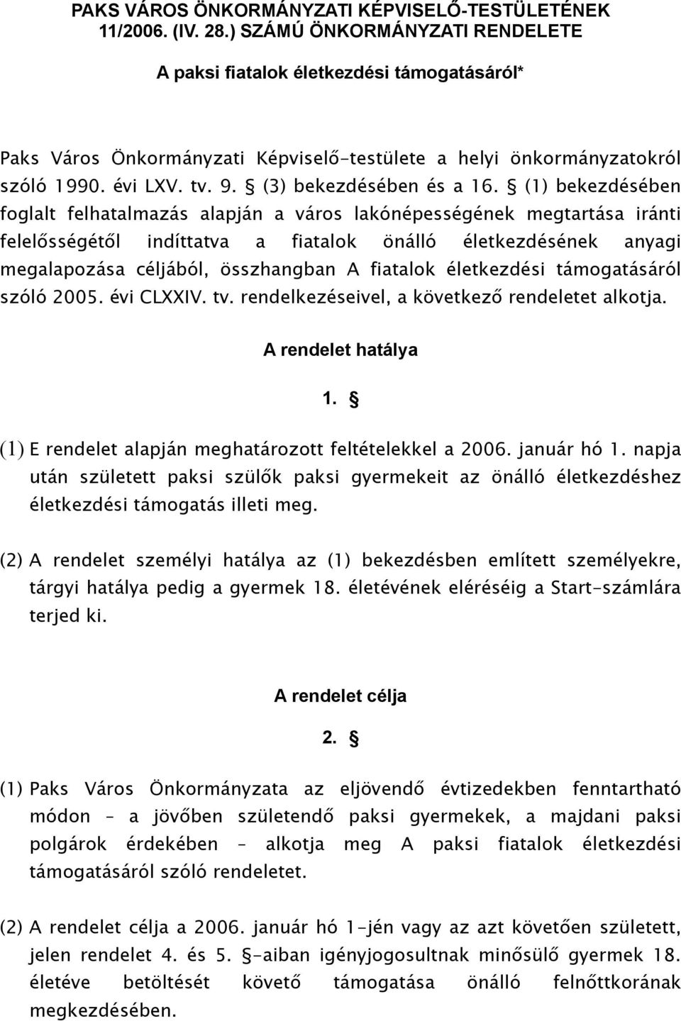 (1) bekezdésében foglalt felhatalmazás alapján a város lakónépességének megtartása iránti felelősségétől indíttatva a fiatalok önálló életkezdésének anyagi megalapozása céljából, összhangban A