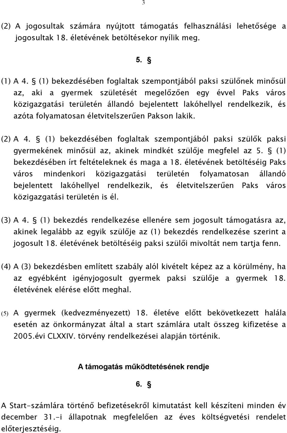 azóta folyamatosan életvitelszerűen Pakson lakik. (2) A 4. (1) bekezdésében foglaltak szempontjából paksi szülők paksi gyermekének minősül az, akinek mindkét szülője megfelel az 5.