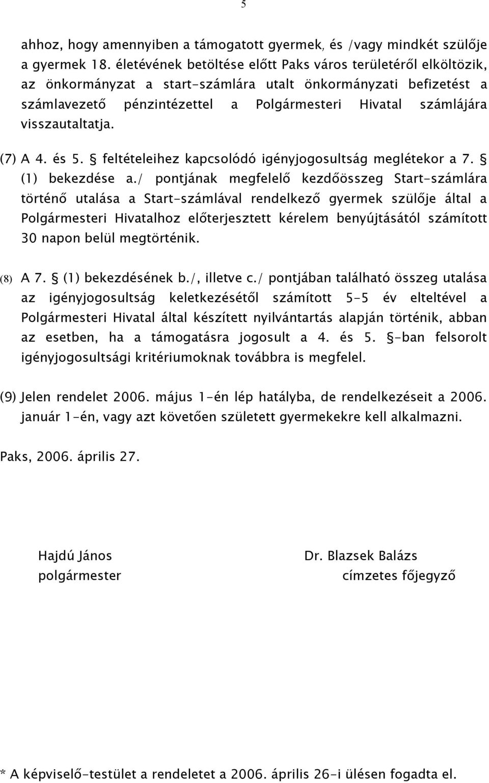 visszautaltatja. (7) A 4. és 5. feltételeihez kapcsolódó igényjogosultság meglétekor a 7. (1) bekezdése a.