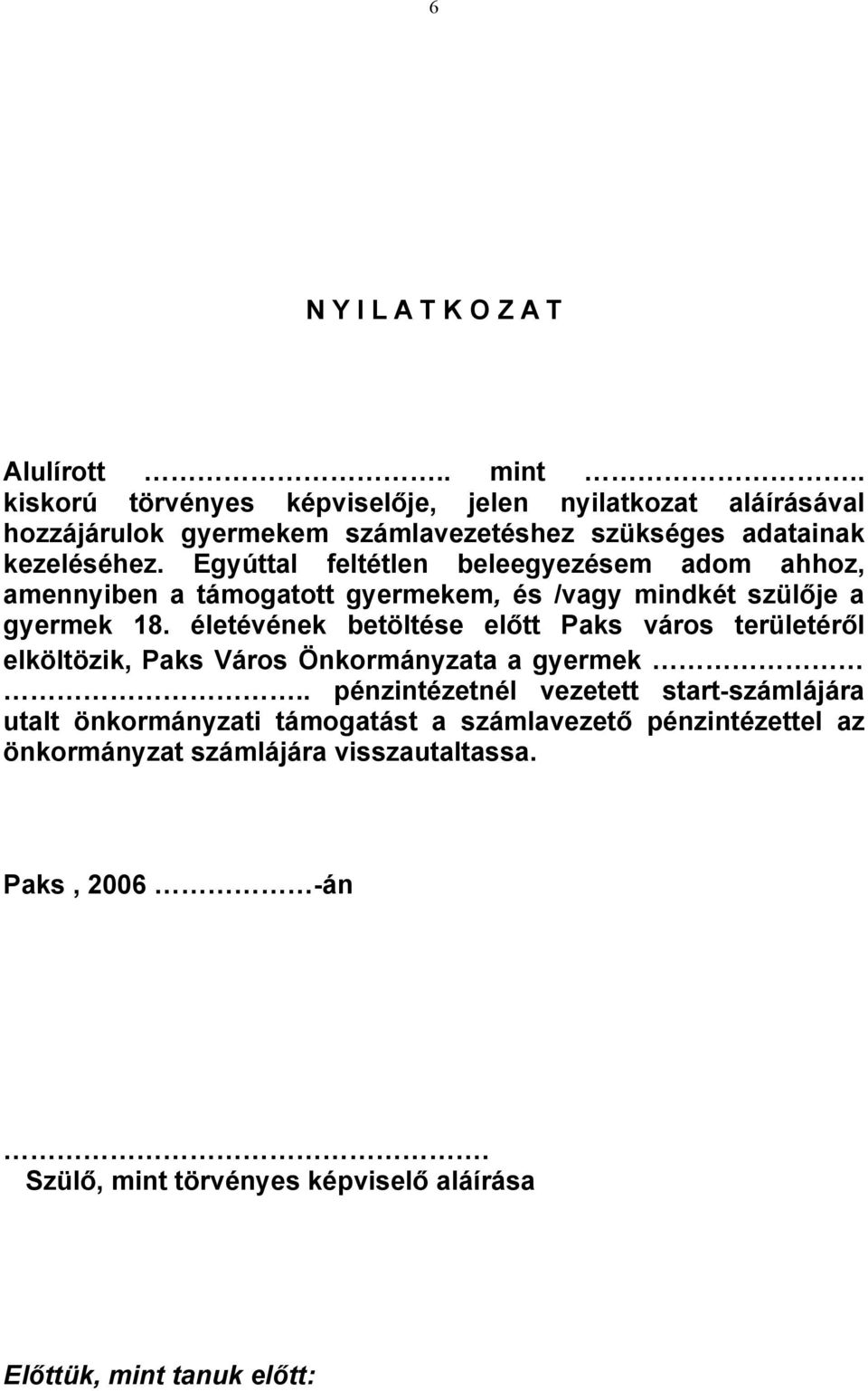 Egyúttal feltétlen beleegyezésem adom ahhoz, amennyiben a támogatott gyermekem, és /vagy mindkét szülője a gyermek 18.