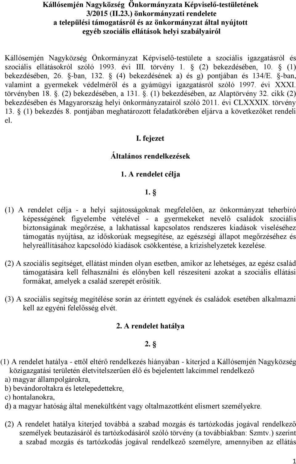 igazgatásról és szociális ellátásokról szóló 1993. évi III. törvény 1. (2) bekezdésében, 10. (1) bekezdésében, 26. -ban, 132. (4) bekezdésének a) és g) pontjában és 134/E.