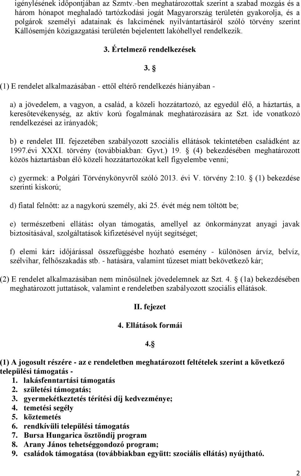 törvény szerint Kállósemjén közigazgatási területén bejelentett lakóhellyel rendelkezik. 3. Értelmező rendelkezések 3.