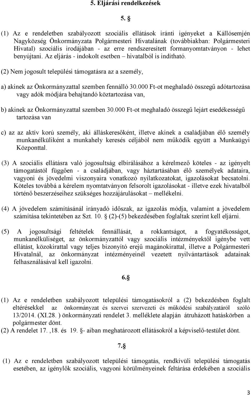 erre rendszeresített formanyomtatványon - lehet benyújtani. Az eljárás - indokolt esetben hivatalból is indítható.