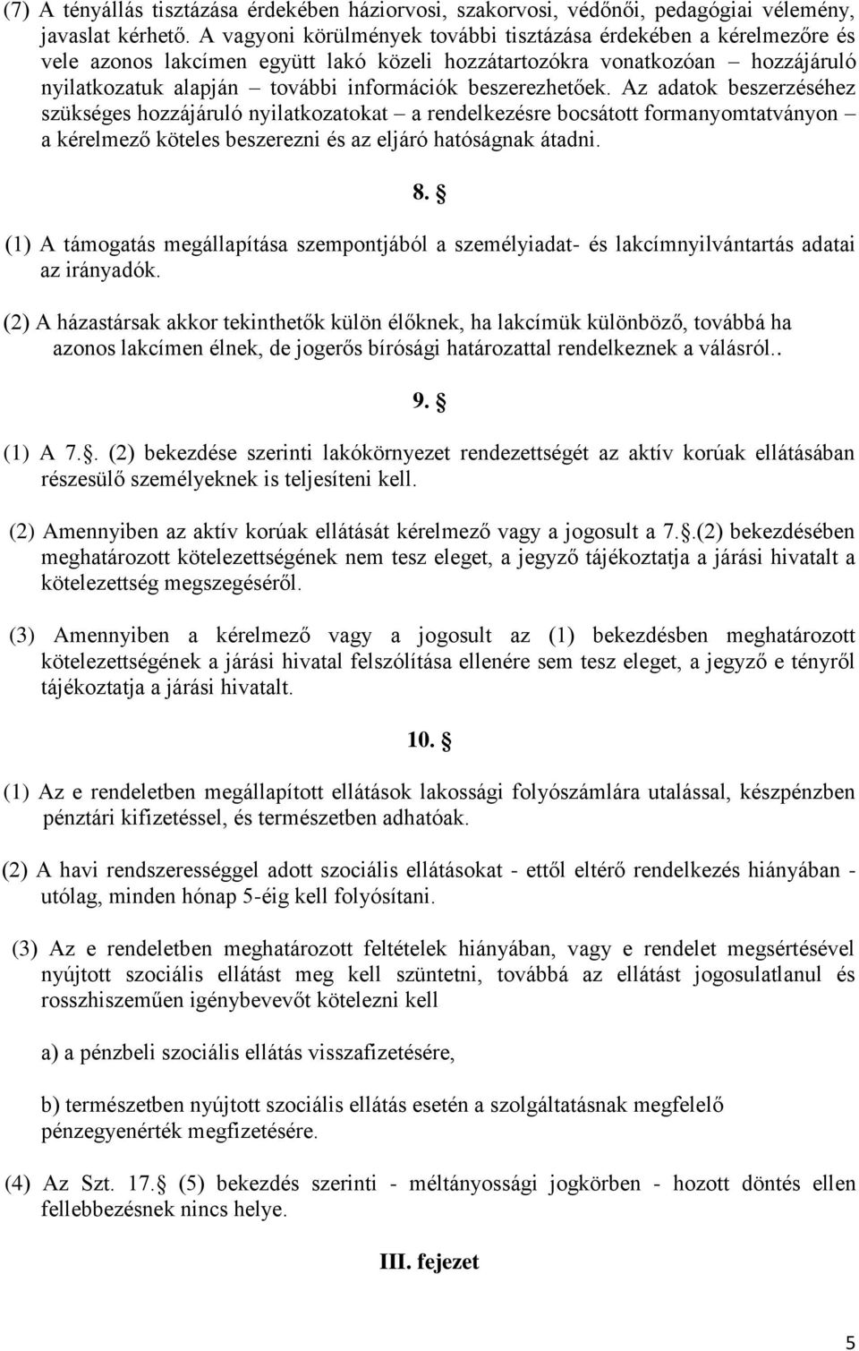 beszerezhetőek. Az adatok beszerzéséhez szükséges hozzájáruló nyilatkozatokat a rendelkezésre bocsátott formanyomtatványon a kérelmező köteles beszerezni és az eljáró hatóságnak átadni. 8.