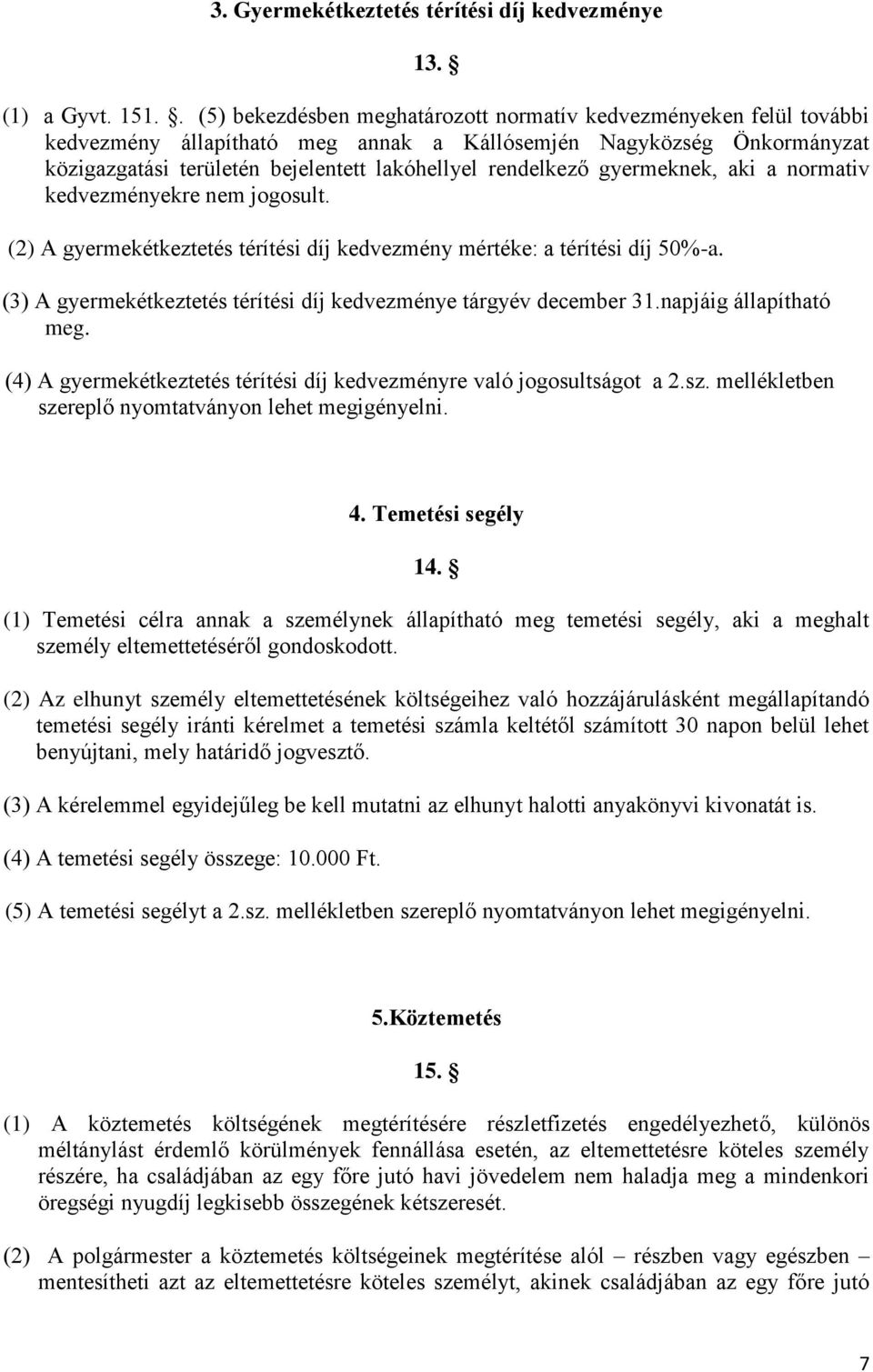 gyermeknek, aki a normativ kedvezményekre nem jogosult. (2) A gyermekétkeztetés térítési díj kedvezmény mértéke: a térítési díj 50%-a.