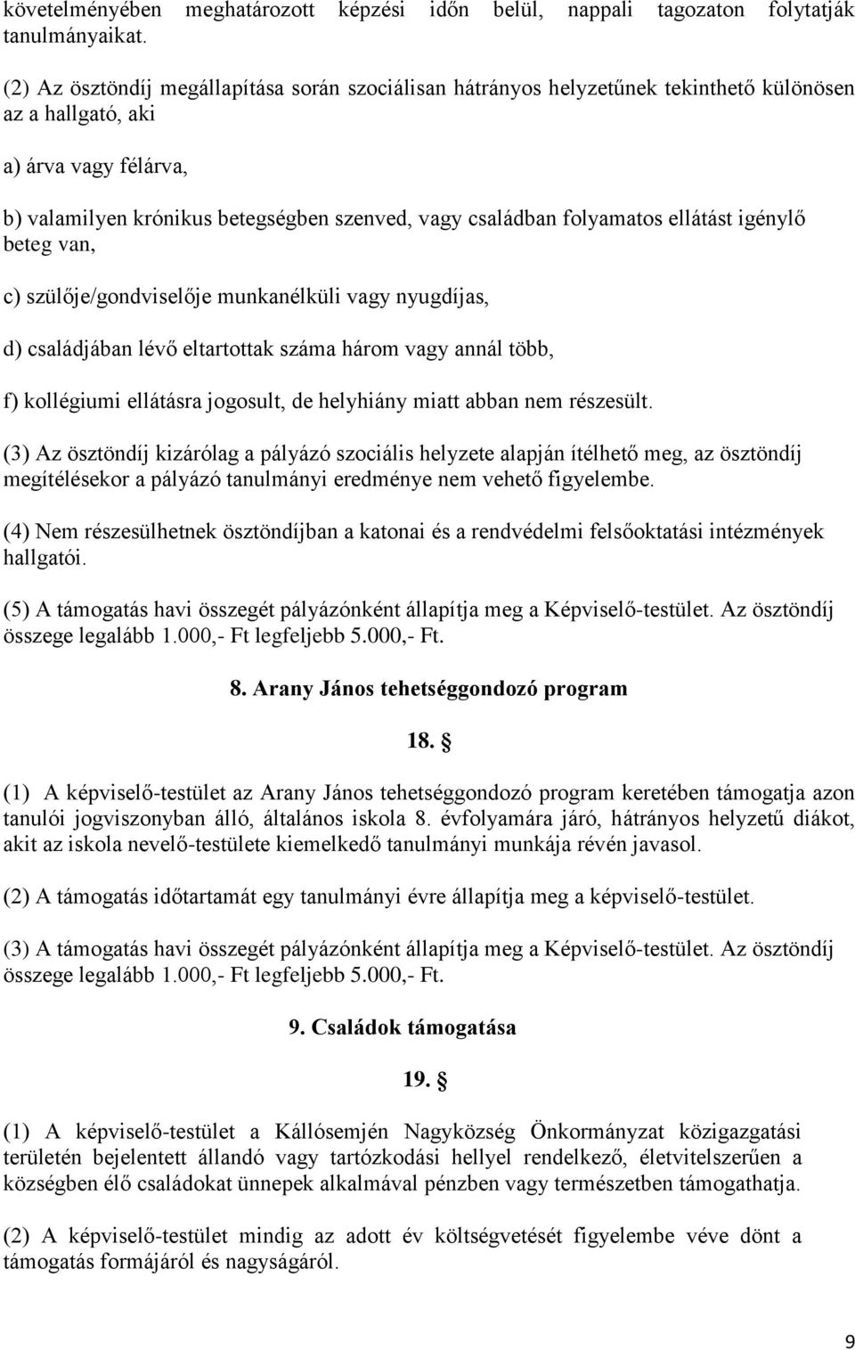 folyamatos ellátást igénylő beteg van, c) szülője/gondviselője munkanélküli vagy nyugdíjas, d) családjában lévő eltartottak száma három vagy annál több, f) kollégiumi ellátásra jogosult, de helyhiány