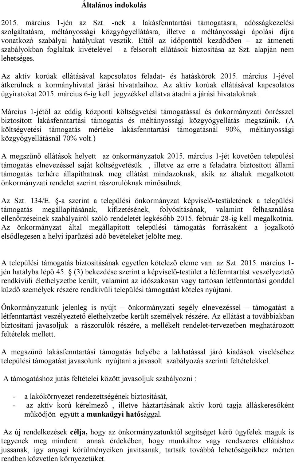 Ettől az időponttól kezdődően az átmeneti szabályokban foglaltak kivételével a felsorolt ellátások biztosítása az Szt. alapján nem lehetséges.