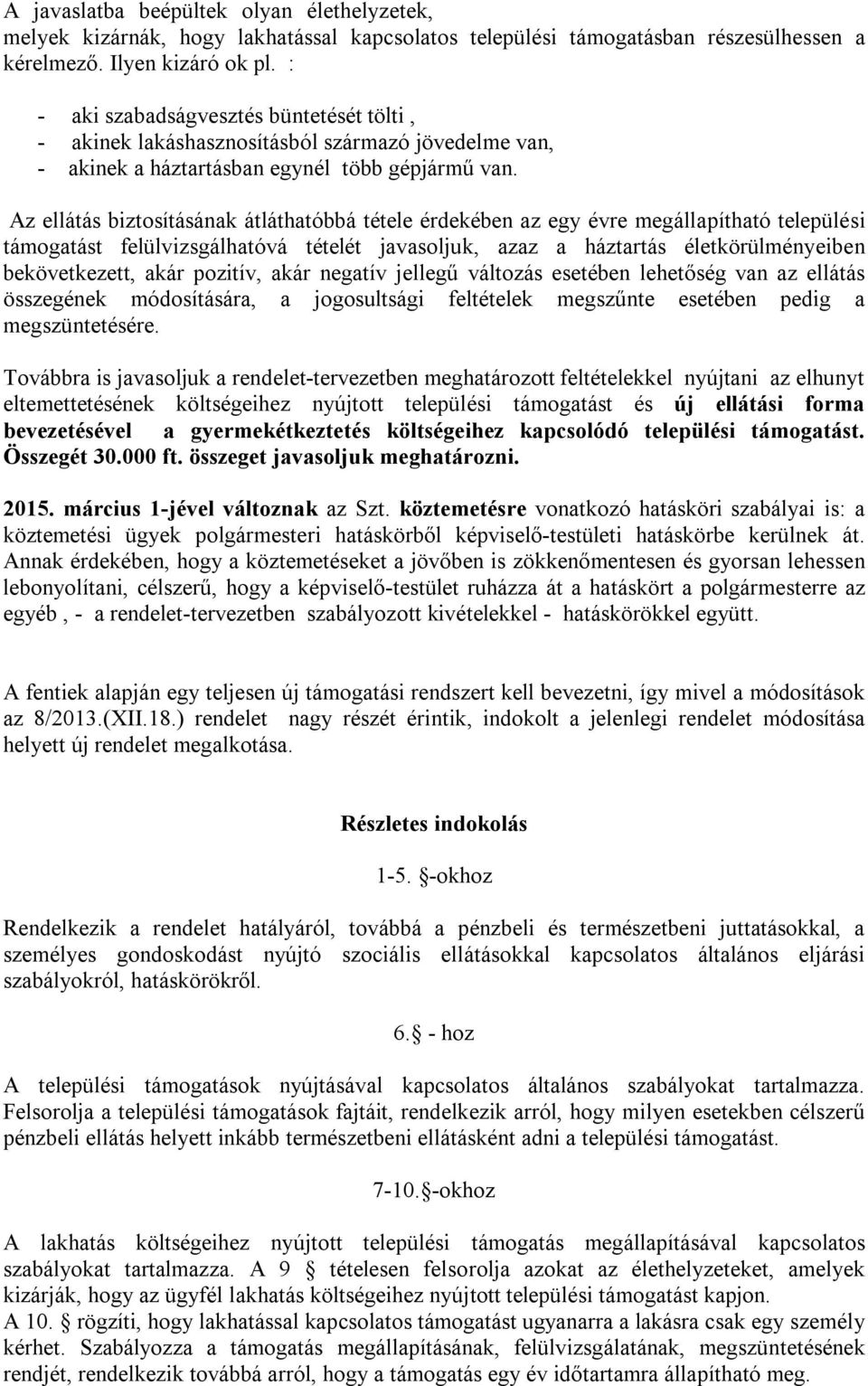 Az ellátás biztosításának átláthatóbbá tétele érdekében az egy évre megállapítható települési támogatást felülvizsgálhatóvá tételét javasoljuk, azaz a háztartás életkörülményeiben bekövetkezett, akár