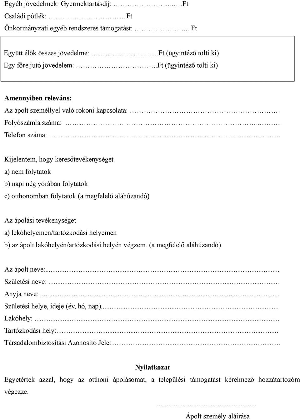 .. Kijelentem, hogy keresőtevékenységet a) nem folytatok b) napi nég yórában folytatok c) otthonomban folytatok (a megfelelő aláhúzandó) Az ápolási tevékenységet a) lekóhelyemen/tartózkodási helyemen