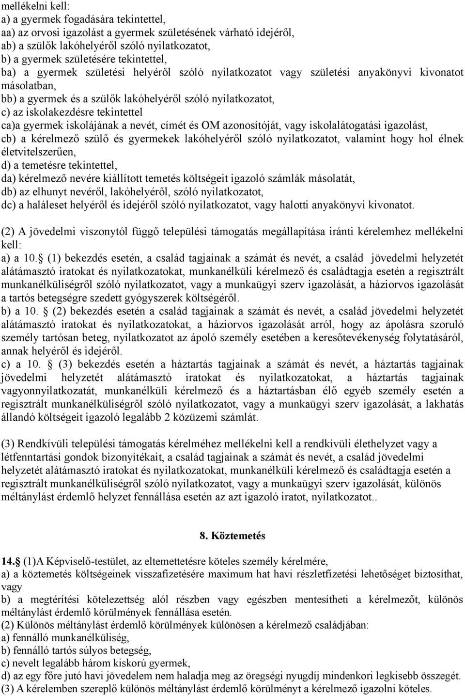 tekintettel ca)a gyermek iskolájának a nevét, címét és OM azonosítóját, vagy iskolalátogatási igazolást, cb) a kérelmező szülő és gyermekek lakóhelyéről szóló nyilatkozatot, valamint hogy hol élnek