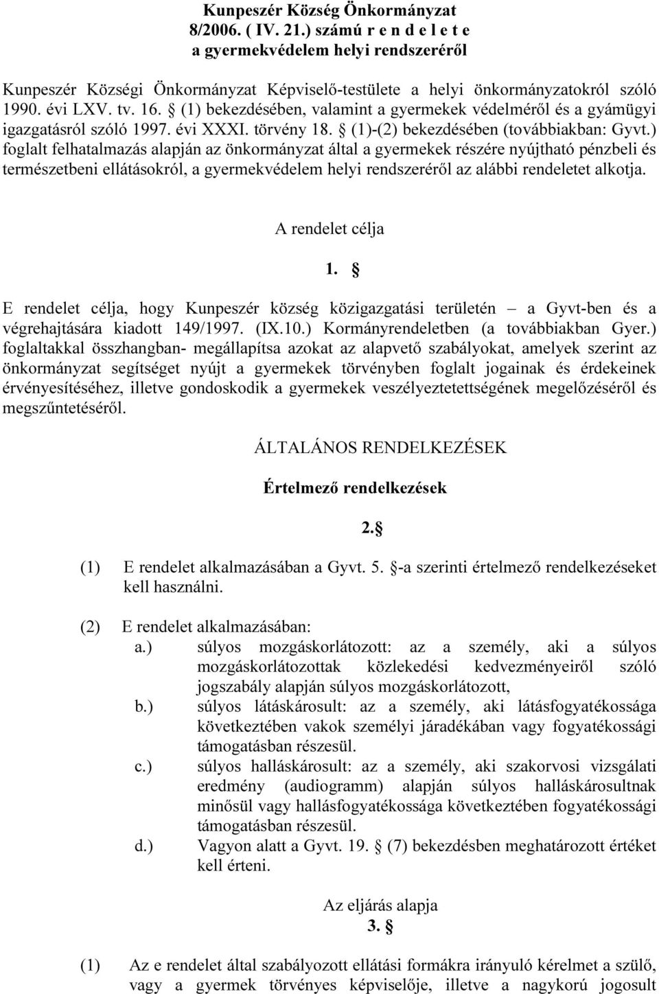 ) foglalt felhatalmazás alapján az önkormányzat által a gyermekek részére nyújtható pénzbeli és természetbeni ellátásokról, a gyermekvédelem helyi rendszeréről az alábbi rendeletet alkotja.