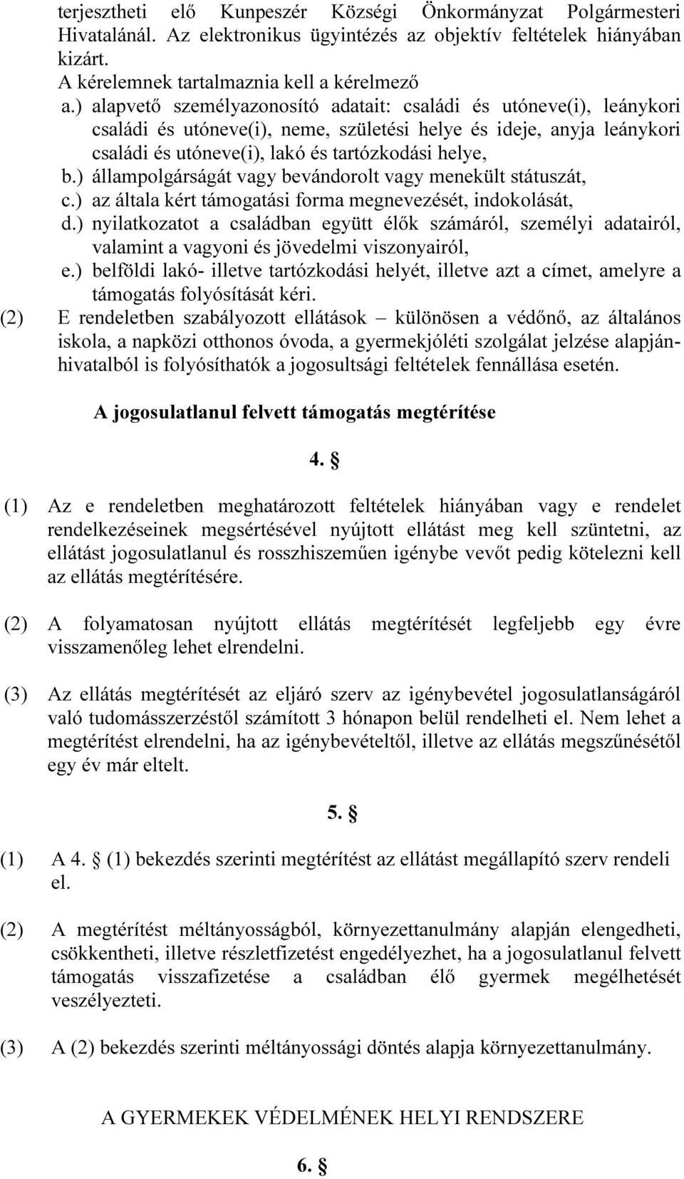 ) állampolgárságát vagy bevándorolt vagy menekült státuszát, c.) az általa kért támogatási forma megnevezését, indokolását, d.