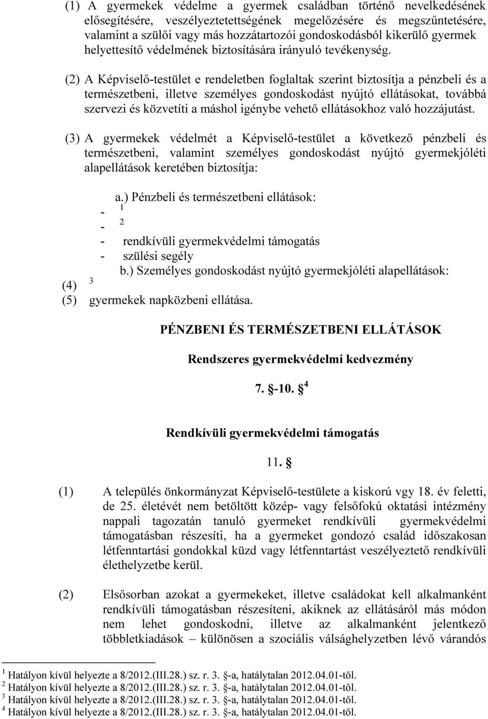 (2) A Képviselő-testület e rendeletben foglaltak szerint biztosítja a pénzbeli és a természetbeni, illetve személyes gondoskodást nyújtó ellátásokat, továbbá szervezi és közvetíti a máshol igénybe