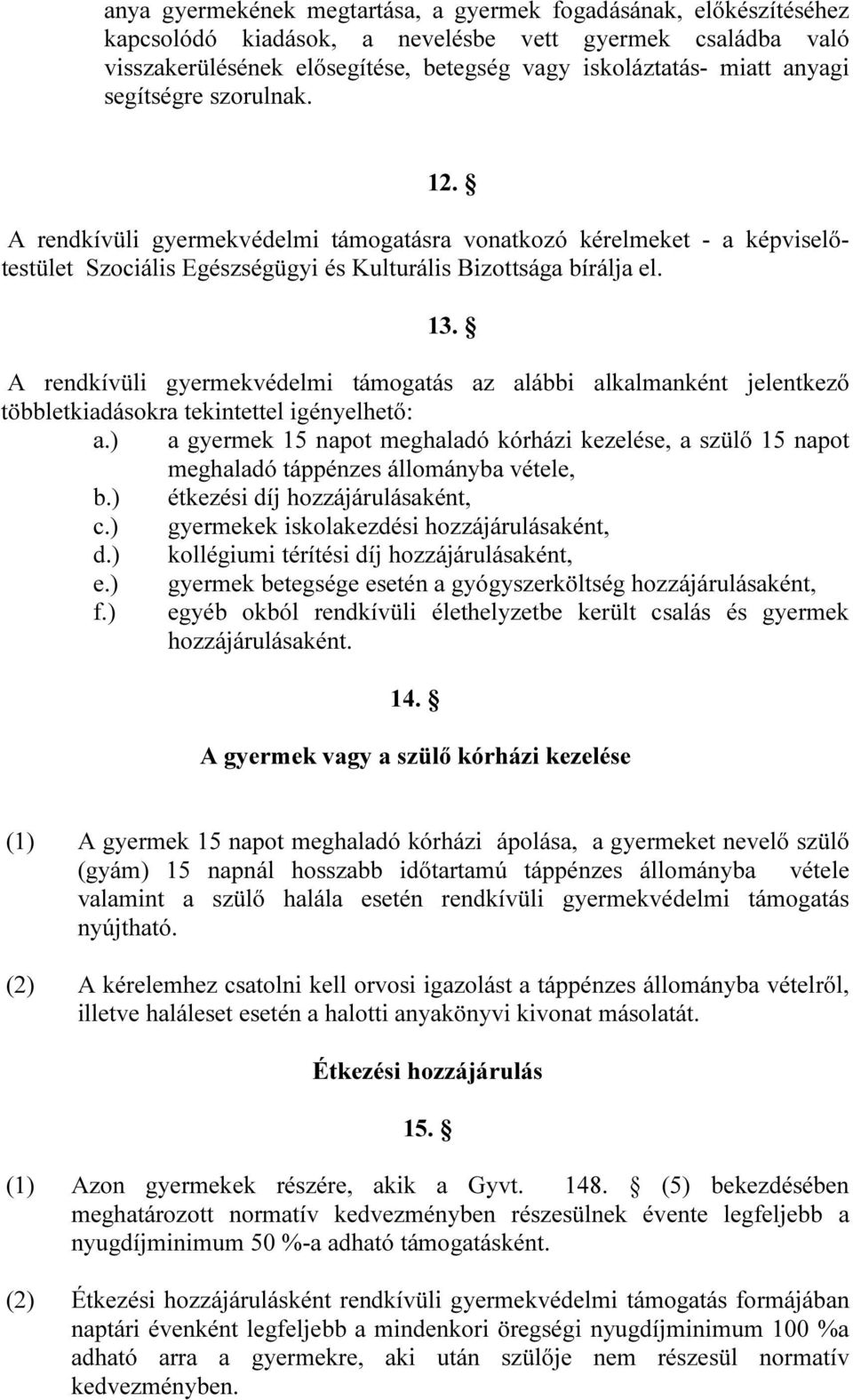 A rendkívüli gyermekvédelmi támogatás az alábbi alkalmanként jelentkező többletkiadásokra tekintettel igényelhető: a.