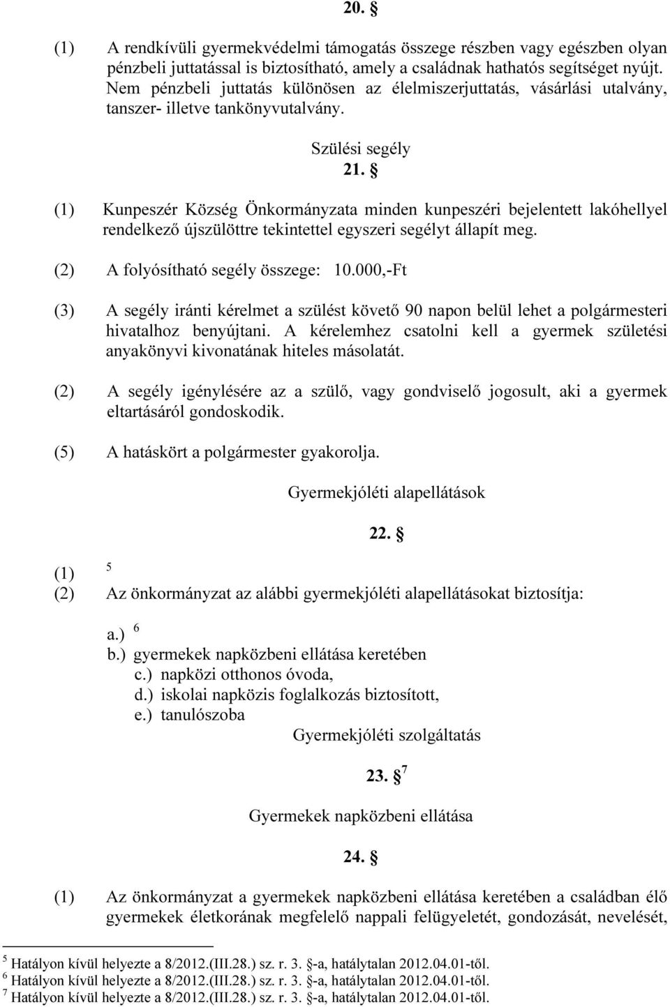 (1) Kunpeszér Község Önkormányzata minden kunpeszéri bejelentett lakóhellyel rendelkező újszülöttre tekintettel egyszeri segélyt állapít meg. (2) A folyósítható segély összege: 10.