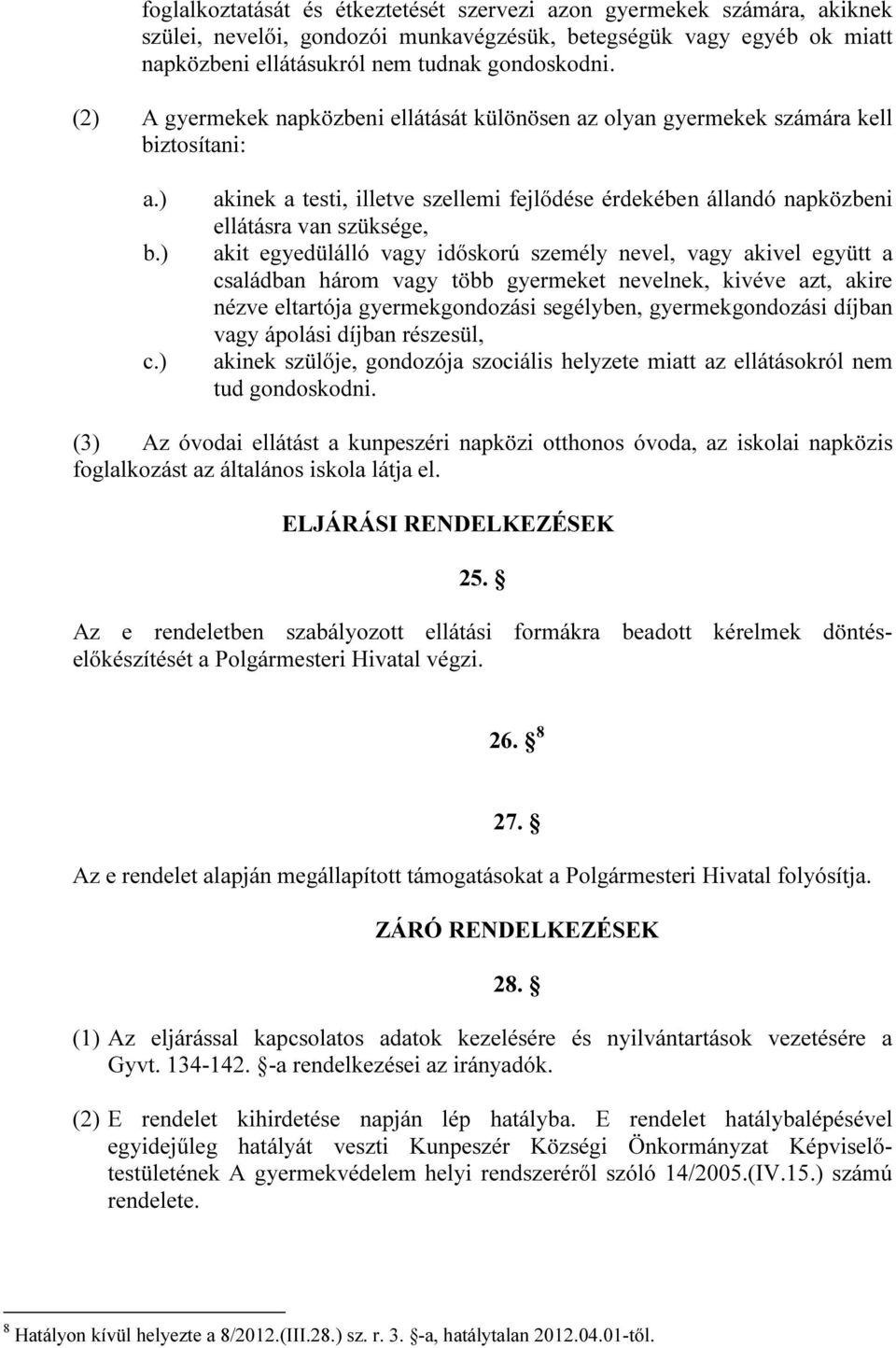 ) akinek a testi, illetve szellemi fejlődése érdekében állandó napközbeni ellátásra van szüksége, akit egyedülálló vagy időskorú személy nevel, vagy akivel együtt a családban három vagy több