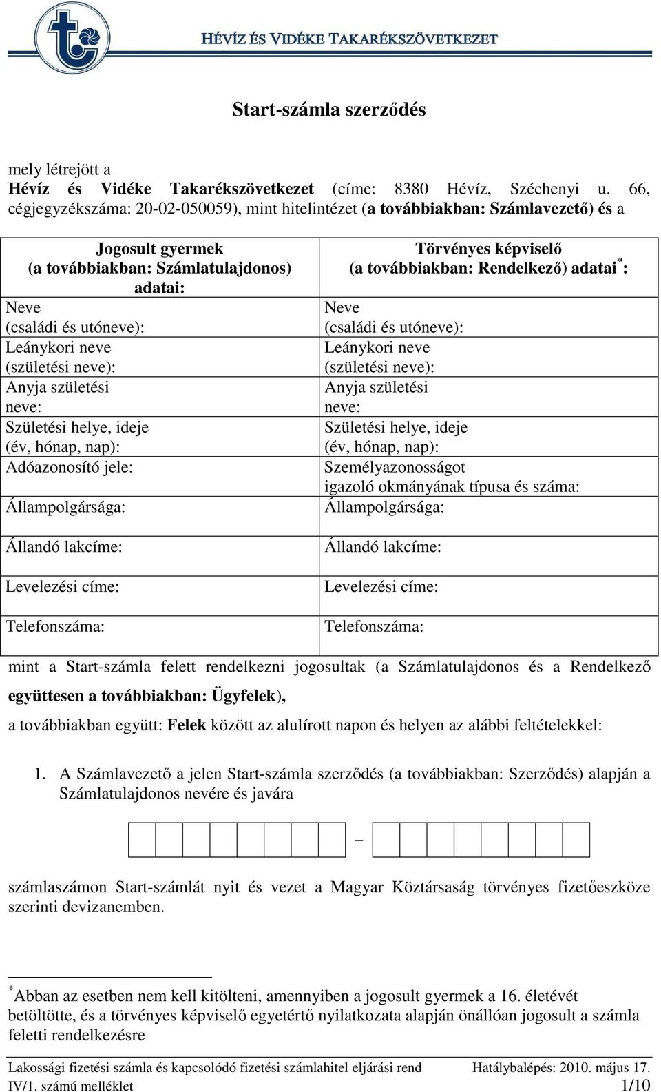 (születési neve): Anyja születési neve: Születési helye, ideje (év, hónap, nap): Adóazonosító jele: Állampolgársága: Állandó lakcíme: Levelezési címe: Telefonszáma: Törvényes képviselı (a