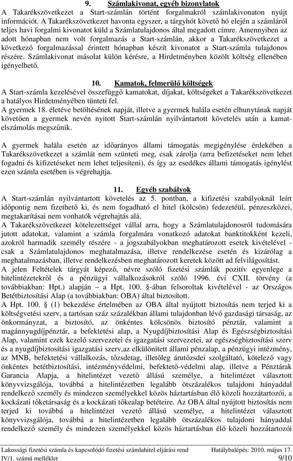 Amennyiben az adott hónapban nem volt forgalmazás a Start-számlán, akkor a Takarékszövetkezet a következı forgalmazással érintett hónapban készít kivonatot a Start-számla tulajdonos részére.