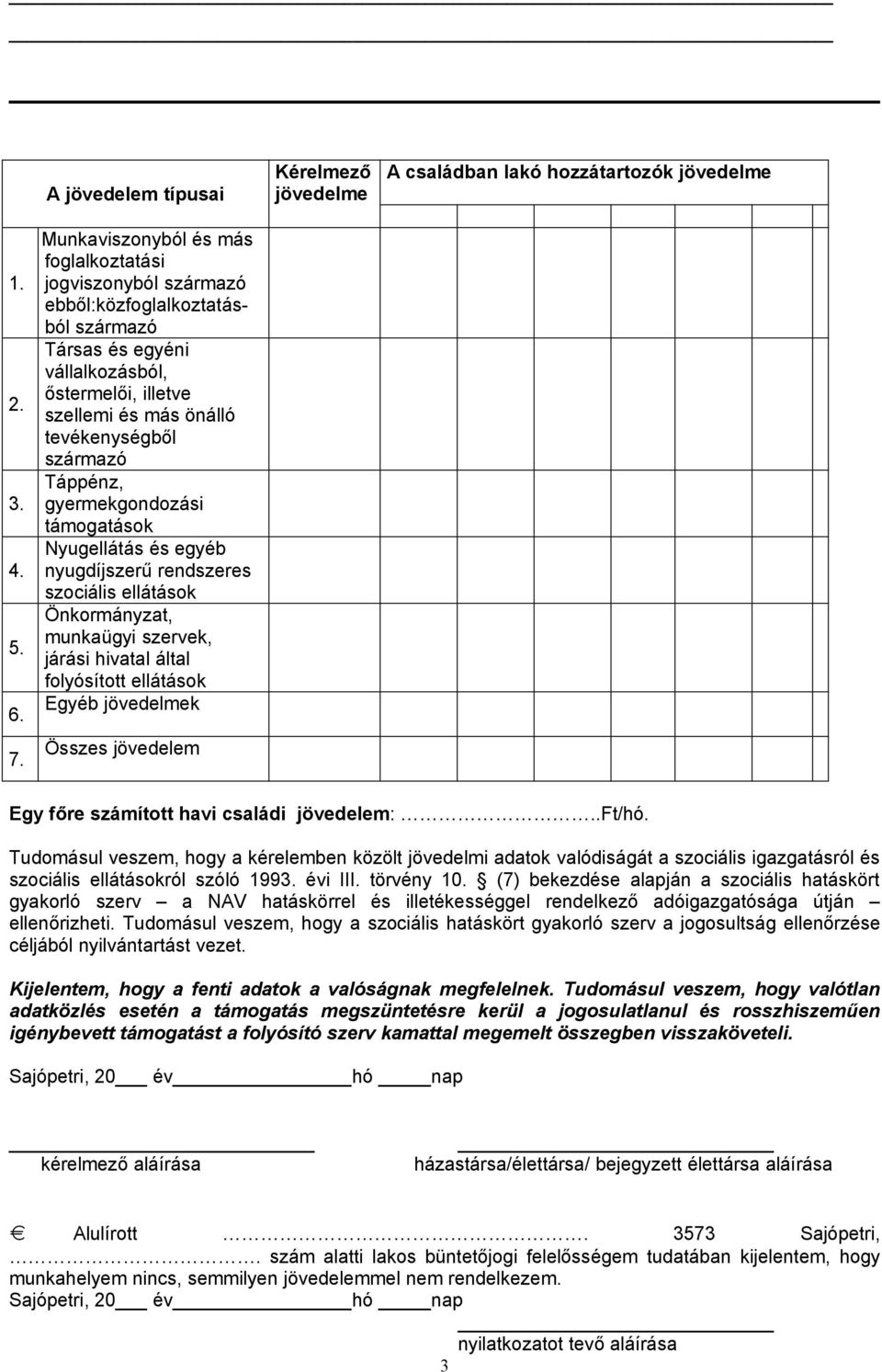 Táppénz, gyermekgondozási támogatások Nyugellátás és egyéb nyugdíjszerű rendszeres szociális ellátások Önkormányzat, munkaügyi szervek, járási hivatal által folyósított ellátások Egyéb jövedelmek