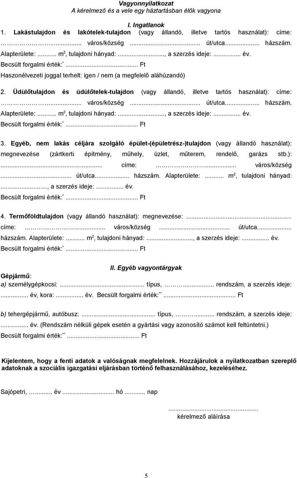 Üdülőtulajdon és üdülőtelek-tulajdon (vagy állandó, illetve tartós használat): címe:... város/község... út/utca... házszám. Alapterülete:... m 2, tulajdoni hányad:..., a szerzés ideje:... év.