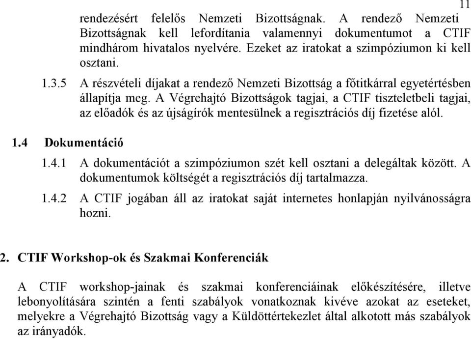 A Végrehajtó Bizottságok tagjai, a tiszteletbeli tagjai, az elıadók és az újságírók mentesülnek a regisztrációs díj fizetése alól. 1.4 