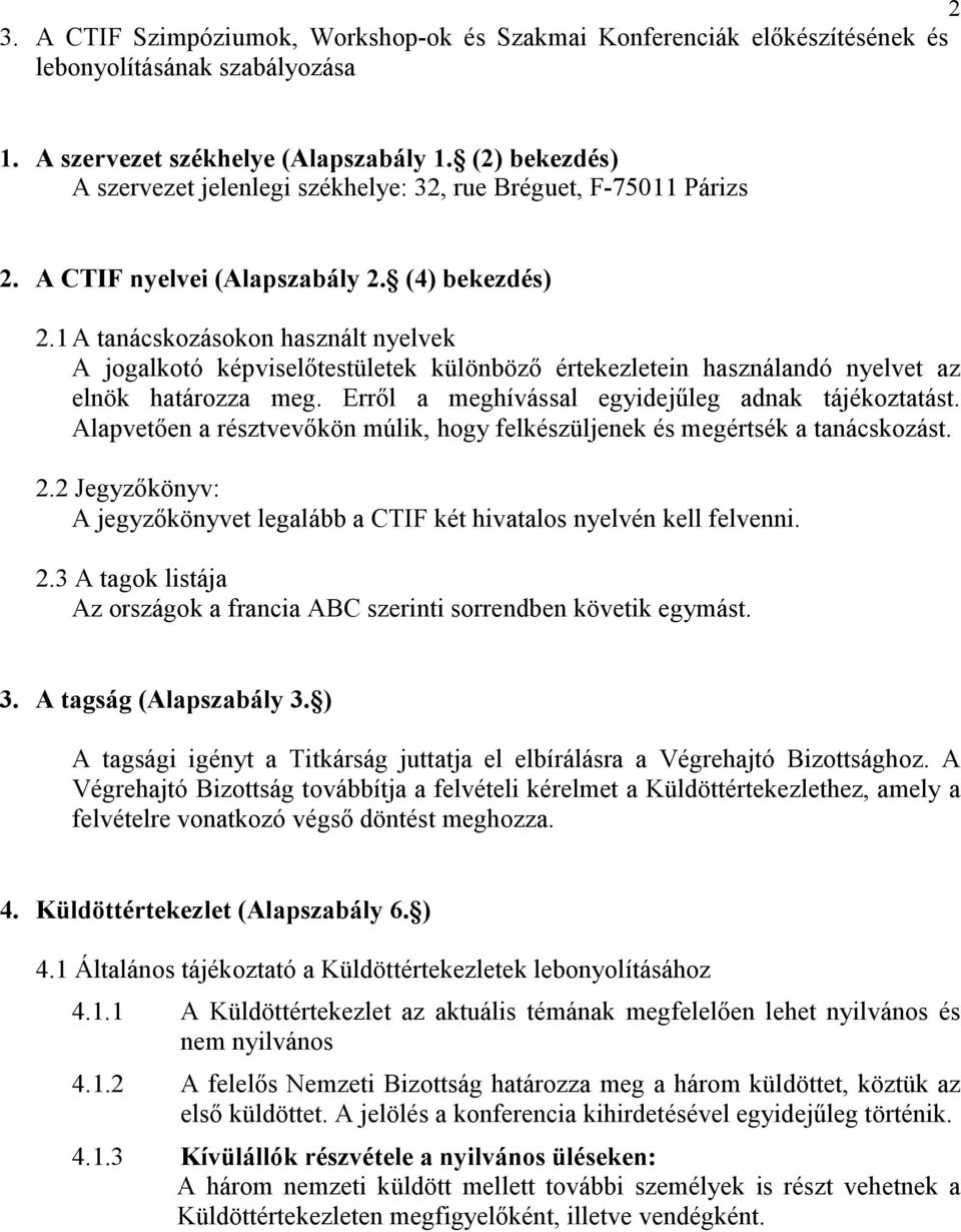 1 A tanácskozásokon használt nyelvek A jogalkotó képviselıtestületek különbözı értekezletein használandó nyelvet az elnök határozza meg. Errıl a meghívással egyidejőleg adnak tájékoztatást.