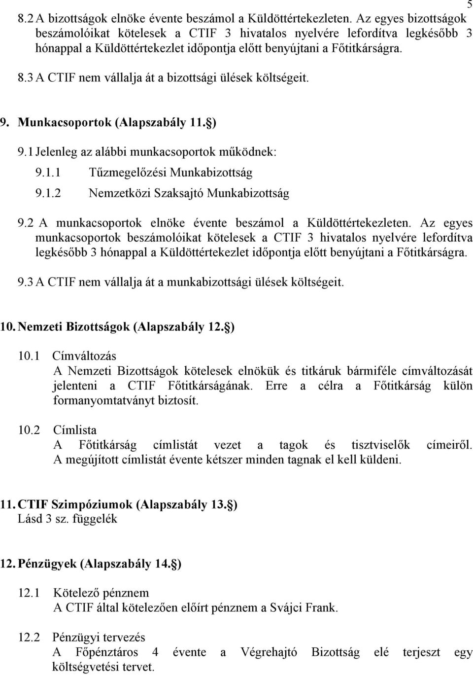 3 A nem vállalja át a bizottsági ülések költségeit. 9. Munkacsoportok (Alapszabály 11. ) 9.1 Jelenleg az alábbi munkacsoportok mőködnek: 9.1.1 Tőzmegelızési Munkabizottság 9.1.2 Nemzetközi Szaksajtó Munkabizottság 9.