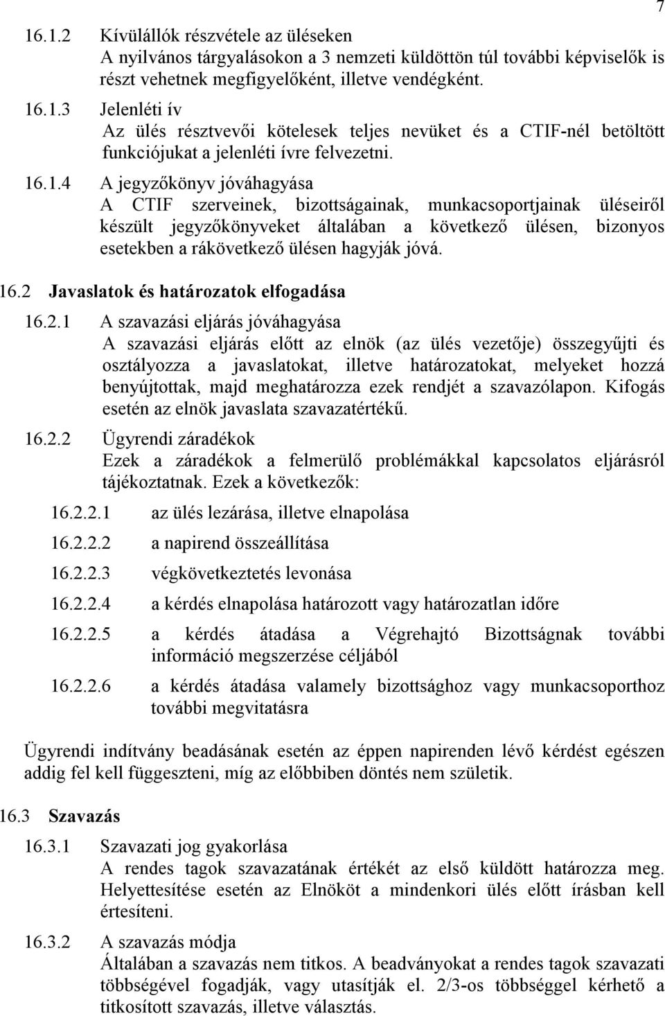 16.2 Javaslatok és határozatok elfogadása 16.2.1 A szavazási eljárás jóváhagyása A szavazási eljárás elıtt az elnök (az ülés vezetıje) összegyőjti és osztályozza a javaslatokat, illetve