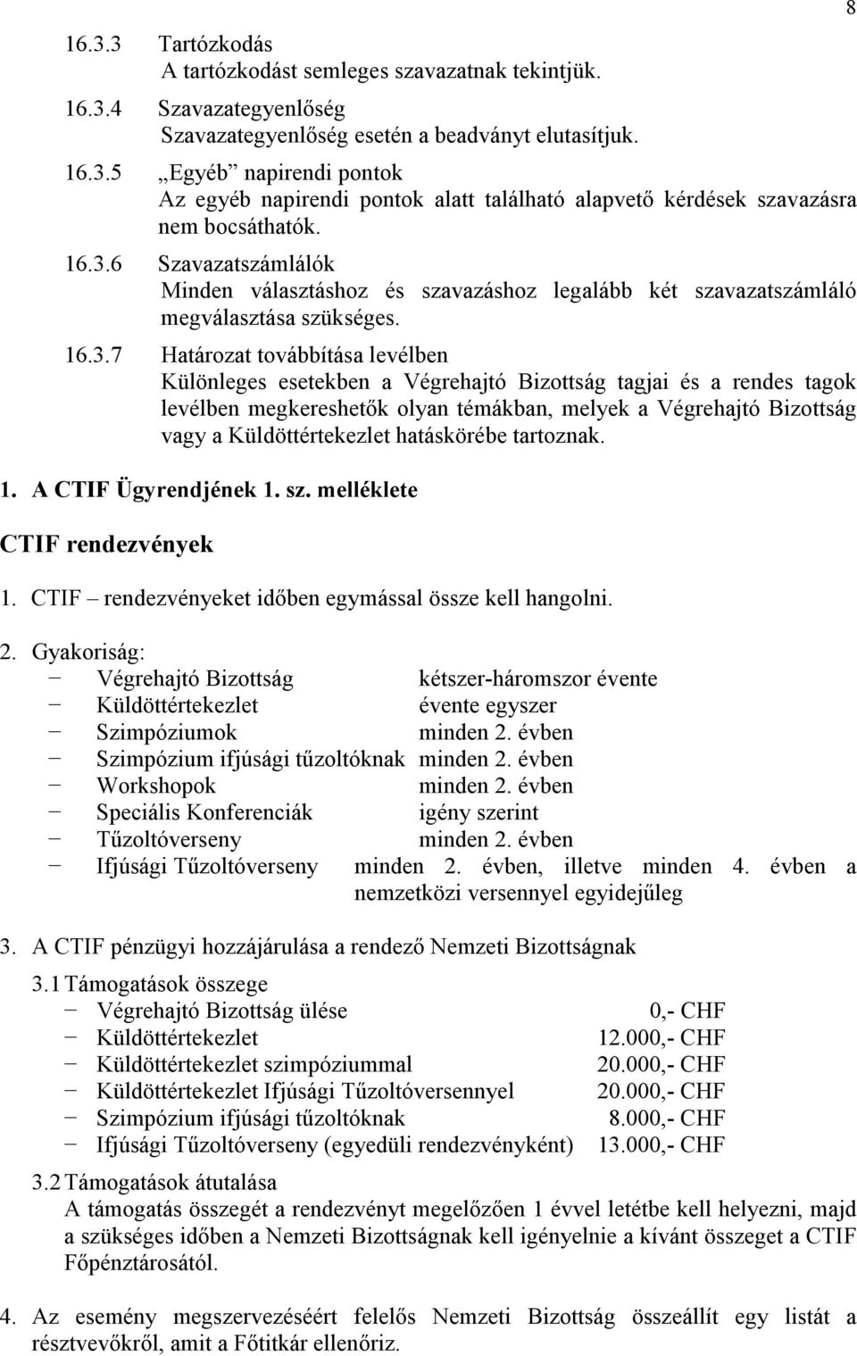 tagjai és a rendes tagok levélben megkereshetık olyan témákban, melyek a Végrehajtó Bizottság vagy a Küldöttértekezlet hatáskörébe tartoznak. 1. A Ügyrendjének 1. sz. melléklete rendezvények 1.