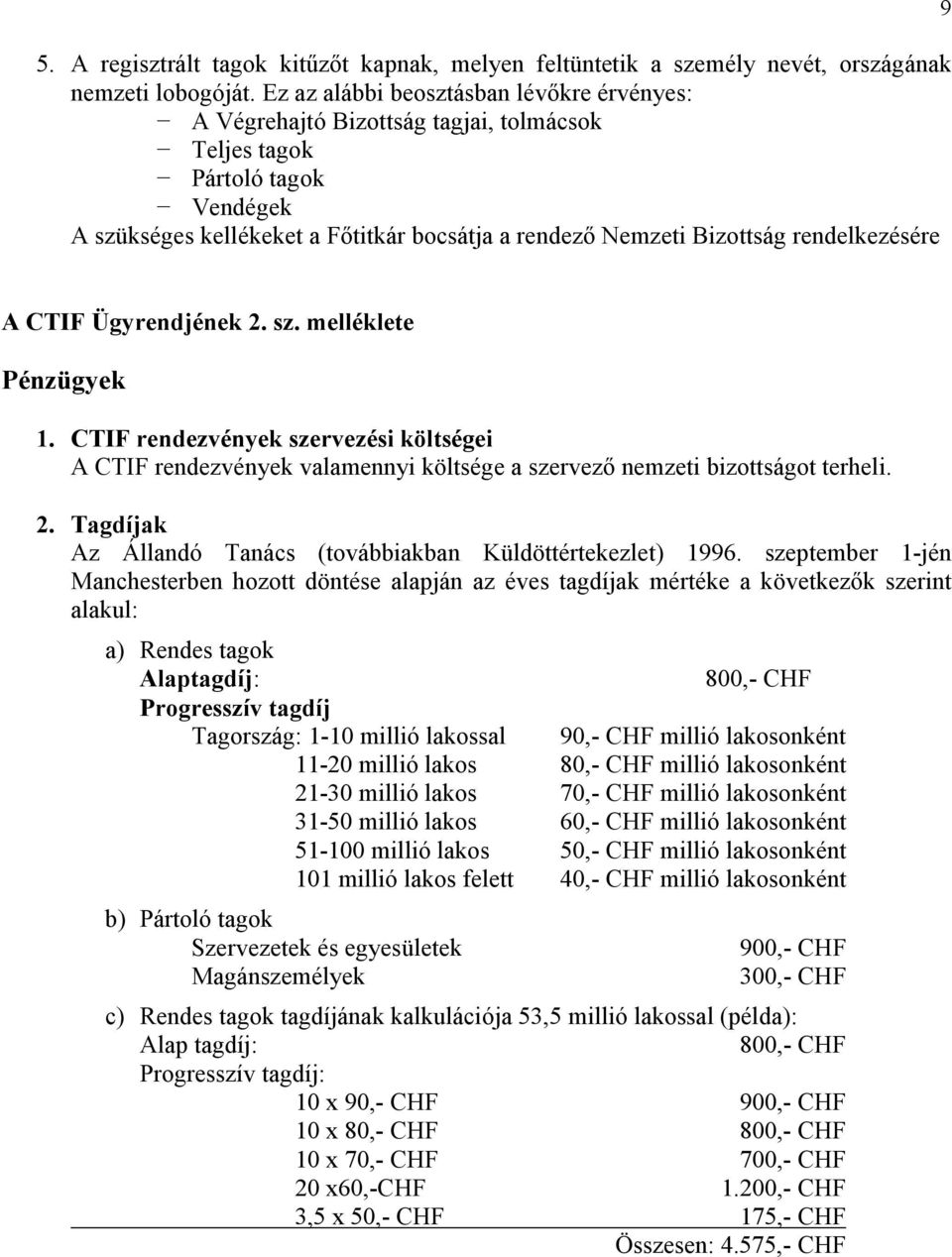 rendelkezésére 9 A Ügyrendjének 2. sz. melléklete Pénzügyek 1. rendezvények szervezési költségei A rendezvények valamennyi költsége a szervezı nemzeti bizottságot terheli. 2. Tagdíjak Az Állandó Tanács (továbbiakban Küldöttértekezlet) 1996.