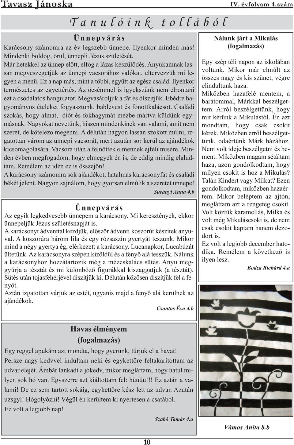 Ilyenkor természetes az egyettértés. Az öcsémmel is igyekszünk nem elrontani ezt a csodálatos hangulatot. Megvásároljuk a fát és díszítjük.