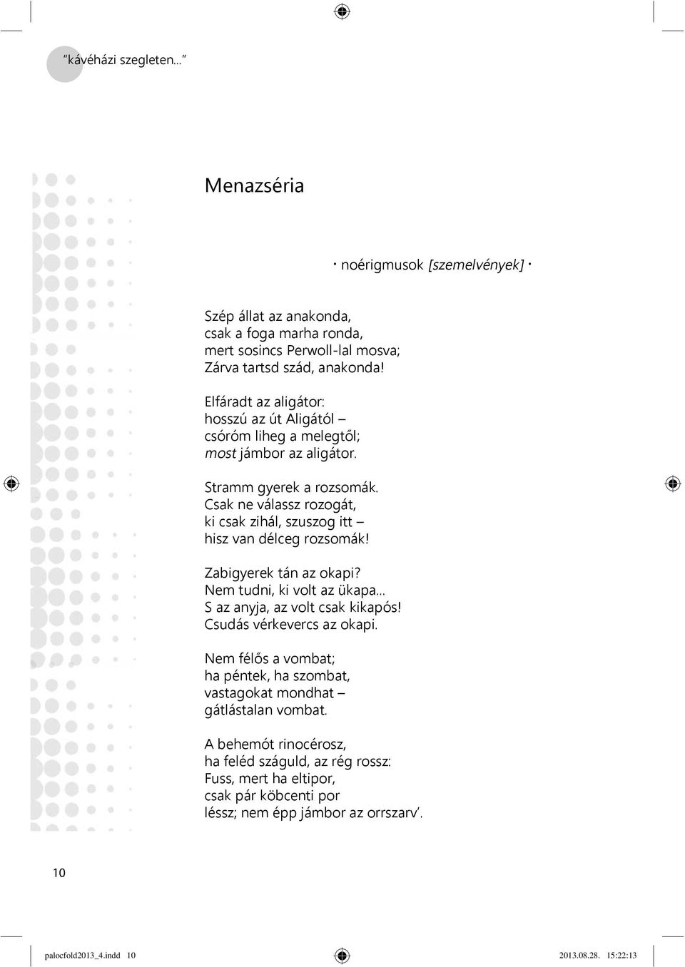 Csak ne válassz rozogát, ki csak zihál, szuszog itt hisz van délceg rozsomák! Zabigyerek tán az okapi? Nem tudni, ki volt az ükapa... S az anyja, az volt csak kikapós!