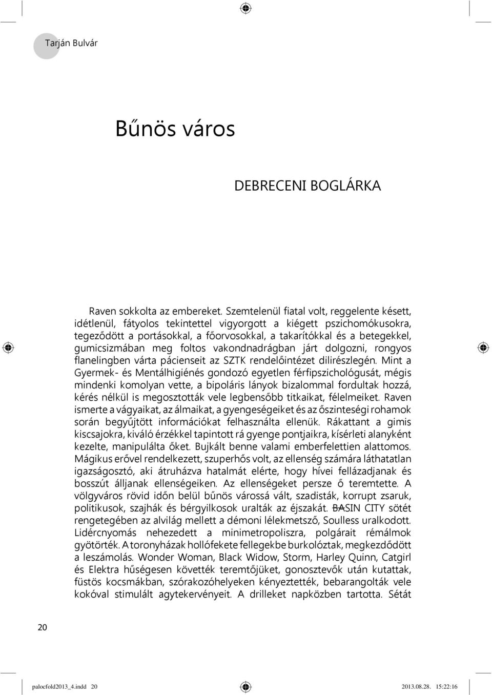 gumicsizmában meg foltos vakondnadrágban járt dolgozni, rongyos flanelingben várta pácienseit az SZTK rendelőintézet dilirészlegén.